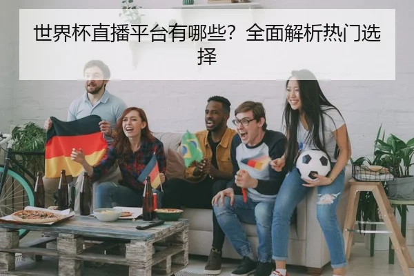 世界杯直播平台有哪些？全面解析热门选择