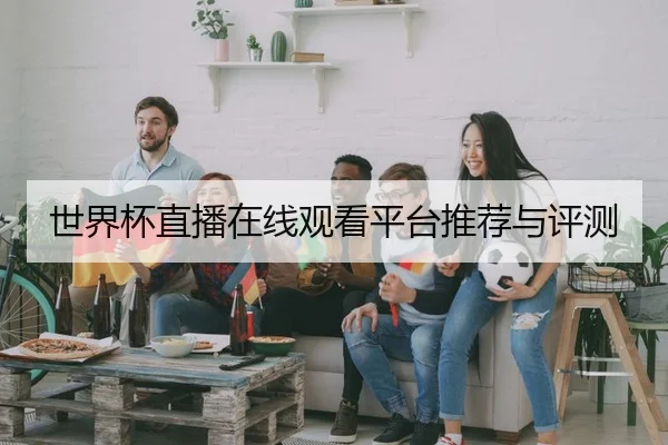 世界杯直播在线观看平台推荐与评测
